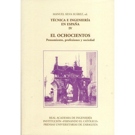 TÉCNICA E INGENIERÍA EN ESPAÑA. Volumen 4. EL OCHOCIENTOS. Pensamiento, Profesiones y Sociedad
