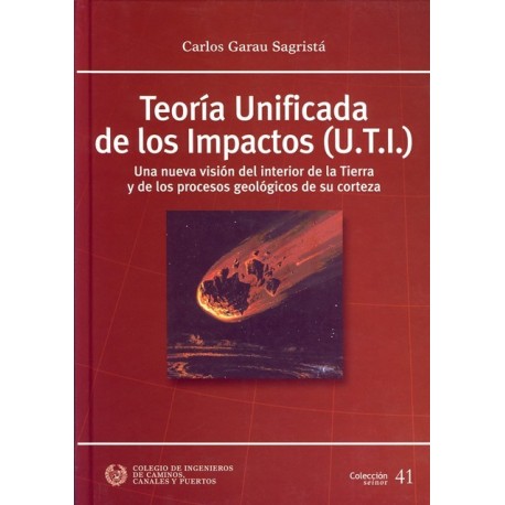 TEORIA UNIFICADA DE LOS IMPACTOS (U.T.I). Una nueva visión del interior de la tierra y de los procesos geológicos de su corteza