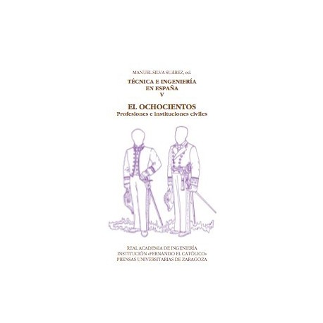 TÉCNICA E INGENIERÍA EN ESPAÑA. Volumen 5- El OCHOCIENTOS. Profesiones e instituciones civiles