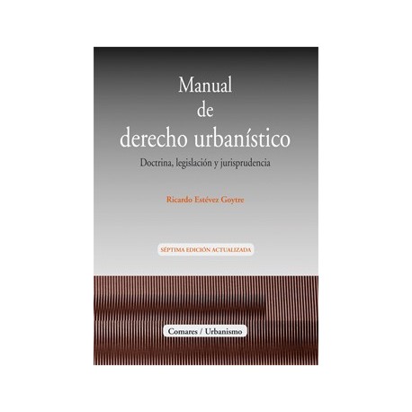MANUAL DE DERECHO URBANISTICO. Doctrina, Legislación y Jurisprudencia (7ª Edición)