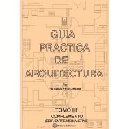 GUIA PRACTICA DE ARQUITECTURA . Tomo 3. Complemento Edificios Entre Medianeras