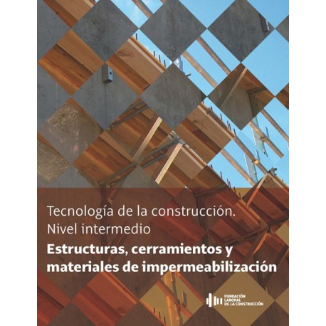 TECNOLOGIA DE LA CONSTRUCCION. NIVEL INTERMEDIO: ESTRUCTURAS, CERRAMIENTOS Y MATERIALES DE IMPERMEABILIZACION