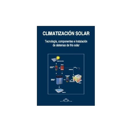 CLIMATIZACION SOLAR . Tecnología, componentes e instalación de sistemas de frío solar