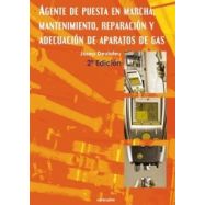AGENTE DE PUESTA EN MARCHA, MANTENIMIENTO, REPARACION Y ADECUACION DE APARATOS DE GAS- 2ª Edición