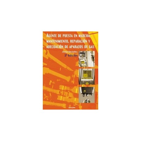 AGENTE DE PUESTA EN MARCHA, MANTENIMIENTO, REPARACION Y ADECUACION DE APARATOS DE GAS- 2ª Edición