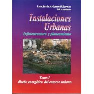 INSTALACIONES URBANAS. INFRAESTRUCTURA Y PLANEAMIENTO. Tomo 1 : Diseño Energético del Entorno Urbano