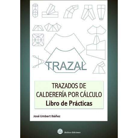 LIBRO DE PRACTICAS - TRAZAL. Trazados de Calderería por cálculo
