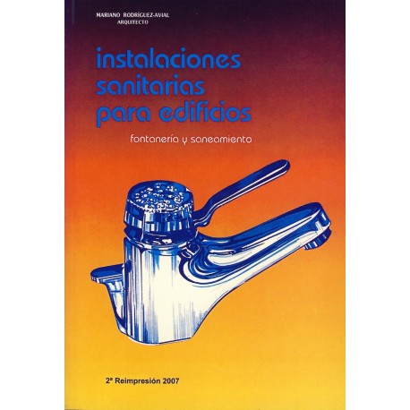 INSTALACIONES SANITARIAS PARA EDIFICIOS. Fontanería y Saneamiento (Clásico imprescindible de referencia 