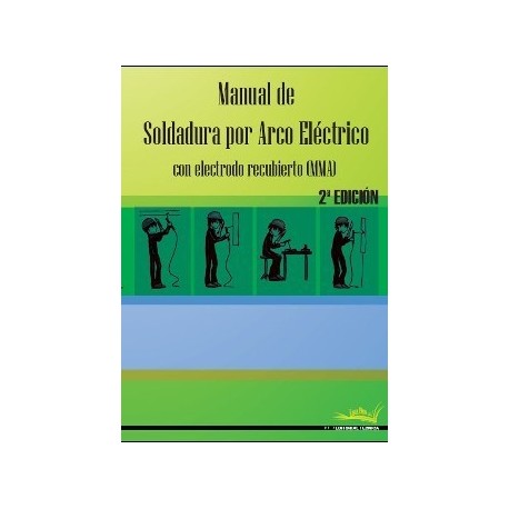 MANUAL DE SOLDADURA POR ARCO ELECTRICO. Con Electrodo Recubierto