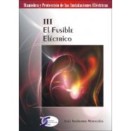 MANIOBRA Y PRTOECCION DE LAS INSTALACIONES ELECTRICAS - TOMO 3: EL FUSIBLE ELECTRICO
