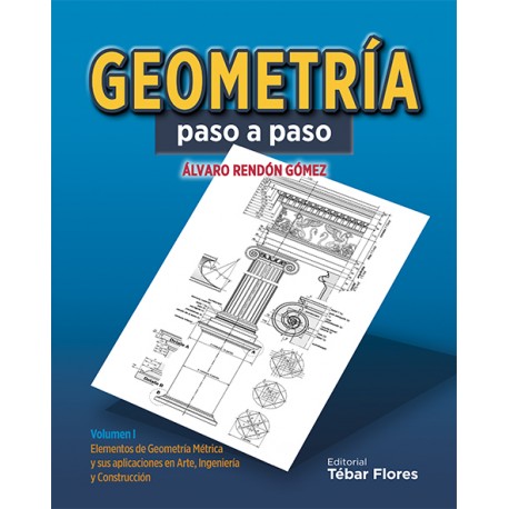 GEOMETRIA PASO A PASO. Volumen 1: Elementos de geometría Métrica y sus Aplicaciones en Arte, Ingeniería y Construcción