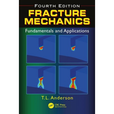 FRACTURE MECHANICS: FUNDAMENTALS AND APPLICATIONS- Fourth Edition