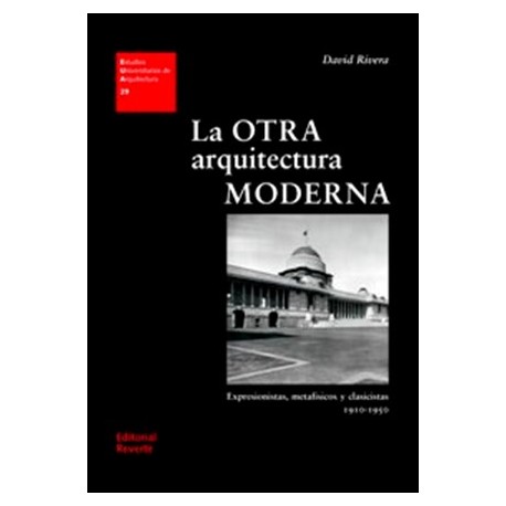 LA OTRA ARQUITECTURA MODERNA. Expresiones, Metafísicos y Clasicistas 1910-1950