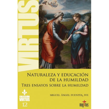 NATURALEZA Y EDUCACION DE LA HUMILDAD. Tres Ensayos sobre la Humildad. Colección Virtus 12