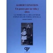 ALBERT EINSTEIN: UN PASEO POR SU VIDA Y SU OBRA. LA TEORIA DE LA RELATIVIDAD EXPLICADA DE FORMA SENCILLA