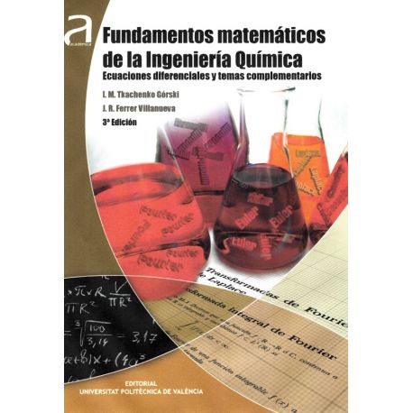 FUNDAMENTOS MATEMÁTICOS DE LA INGENIERÍA QUÍMICA. ECUACIONES DIFERENCIALES Y TEMAS COMPLEMENTARIOS - 3ª Edición