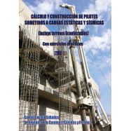 CALCULO Y CONSTRUCCION DE PILOTES SOMETIDOS A CARGAS ESTATICAS Y SISMICAS (Incluye Terrenos Licuefactables)- Tomo II