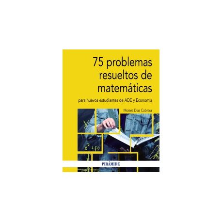 75 PROBLEMAS RESUELTOS DE MATEMÁTICAS PARA NUEVOS ESTUDIANTES DE ADE Y ECONOMÍA