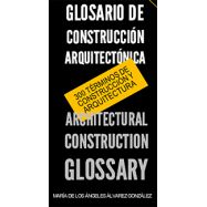 GLOSARIO DE CONSTRUCCION ARQUITECTONICA -ARCHITECTURAL CONSTRUCTION GLOSARY