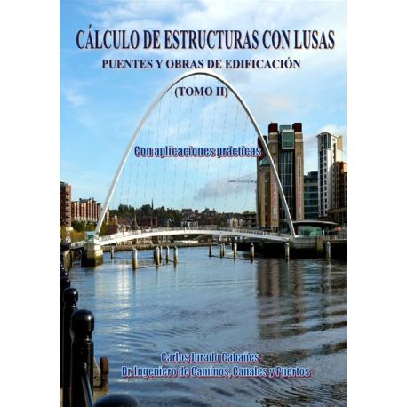 CALCULO DE ESTRUCTURA CON LUSAS. Tomo II. Puentes y Obras de Edificación. Con Aplicaciones Prácticas