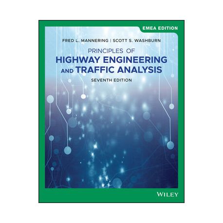 PRINCIPLES OF HIGHWAY ENGINEERING AND TRAFFIC ANALYSIS. 7th Edition, EMEA Edition