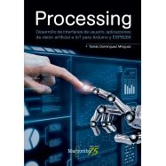 PROCESSING. Desarrollo de Interfaces de Usuario, Aplicaciones de Visión Artificial e loT para Arduino y ESP8266