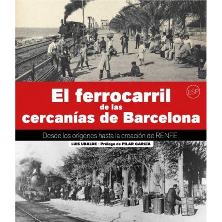 EL FERROCARRIL DE LAS CERCANIAS DE BARCELONA. Desde los orígenes hasta la creación de RENFE