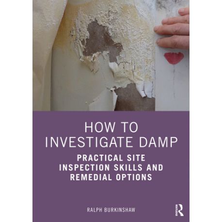 HOW TO INVESTIGATE DAMP. Practical Site Inspection Skills and Remedial Options