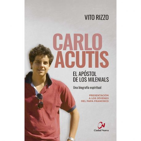 CARLO ACUTIS, EL APÓSTOL DE LOS MILENIALS. Una biografía espiritual