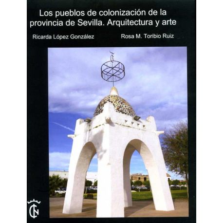 LOS PUEBLOS DE COLONIZACIÓN DE LA PROVINCIA DE SEVILLA. Arquitecturay Arte