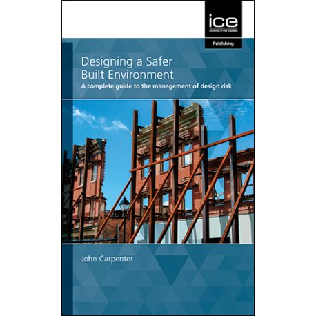 DESIGNING A SAFER BUILT ENVIRONMENT: A Complete Guide To The Management Of Design Risk