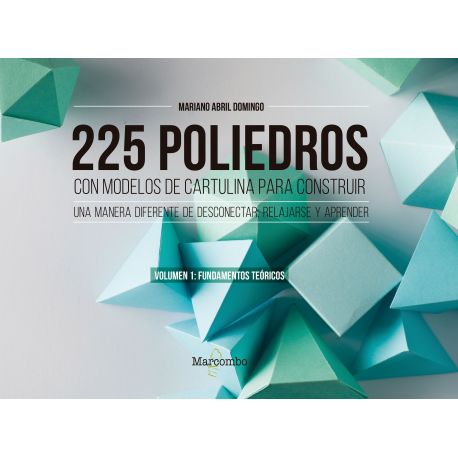 225 POLIEDROS CON MODELOS DE CARTULINA PARA CONSTRUIR. Volumen 1: Fundamentos Teóricos