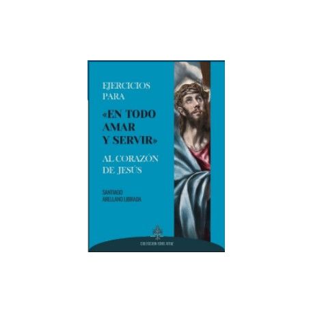 EJERCICIOS PARA «EN TODO AMAR Y SERVIR» AL CORAZÓN DE JESÚS