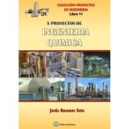 CINCO PROYECTOS DE INGENIERIA QUIMICA. Colección de Proyectos de Ingeniería - Libro 11