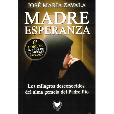 MADRE ESPERANZA. Los Milagros desconocidos del alma gemela del Padre Pío - 6ª edición