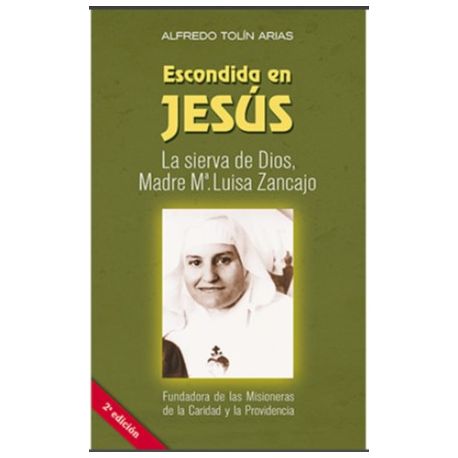 ESCONDIDA EN JESUS. La sierva de Dios, Madre Mª Luisa Zancajo