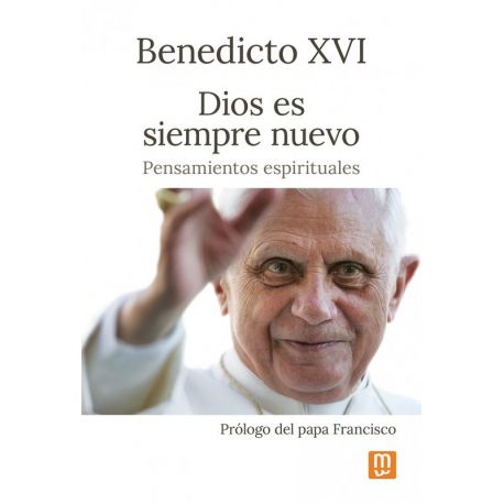 BENEDICTO XVI - DIOS ES SIEMPRE NUEVO. Pensamientos Espirituales