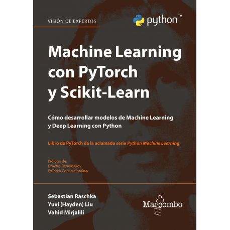 MACHINE LEARNING CON PYTORCH Y SCIKIT LEARN. Cómo desarrollar modelos de Machine Learning yDeep Learning con Python