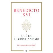 BENEDICTO XVI. QUÉ ES EL CRISTIANISMO. Un testamento Espiritual