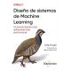 DISEÑO DE SISTEMAS DE MACHINE LEARNING. Un proceso iterativo para aplicaciones listas para funcionar