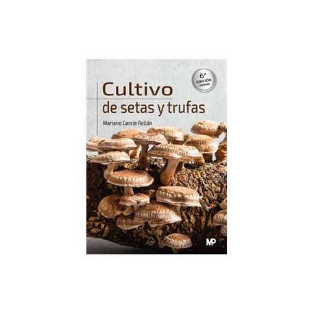 CULTIVO DE SETAS Y TRUFAS. 6ª edición