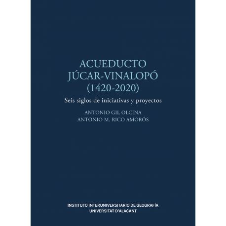 ACUEDUCTO JÚCAR-VINALOPÓ (1420-2020). Seis siglos de iniciativas y proyectos