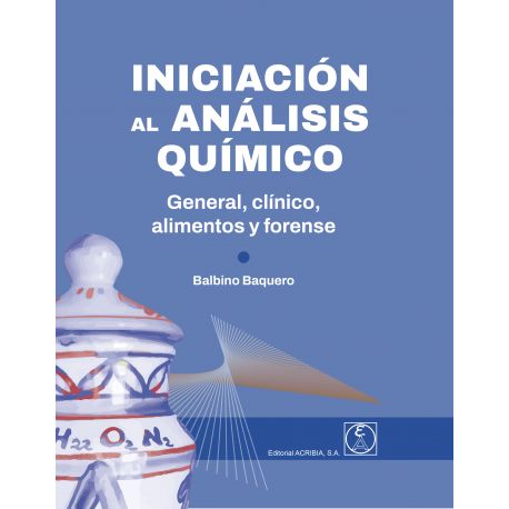 INICIACION AL ANALISIS QUIMICO. General, clínico, alimentos y forense