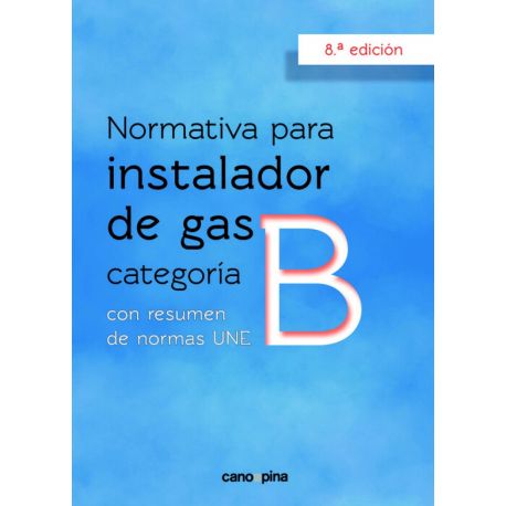 NORMATIVA PARA INSTALADOR DE GAS. Categoría B - 8ª edición